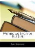 Within An Inch Of His Life By: Emile Gaboriau