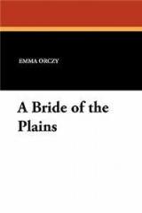 A Bride of the Plains By: Emmuska Orczy, Emmuska, Baroness Orczy