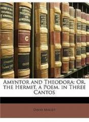 Amyntor and Theodora: Or, the Hermit. a Poem. in Three Cantos By: David Mallet