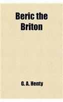 Beric the Briton; A Story of the Roman Invasion By: George Alfred Henty, G. A. Henty