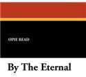 By the Eternal By: Opie Read