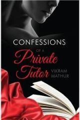 Confessions Of A Private Tutor By: Vikram Mathur