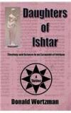 Daughters Of Ishtar: Theology And Science In An Escapade Of Intrigue By: Donald Wortzman