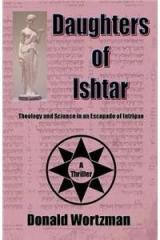 Daughters of Ishtar: Theology and Science in an Escapade of Intrigue By: Donald Wortzman