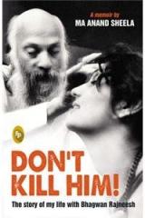 Dont Kill Him!: The Story Of My Life With Bhagwan Rajneesh By: Ma Anand Sheela