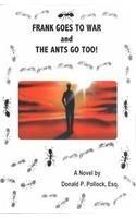 Frank Goes to War and the Ants Go Too! By: Donald P. Pollock