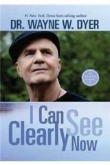 I Can See Clearly Now! By: Dr. Wayne W Dyer