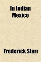 In Indian Mexico; A Narrative of Travel and Labor By: Frederick Starr