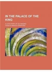 In the Palace of the King; A Love Story of Old Madrid By: F. Marion Crawford, Francis Marion Crawford