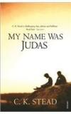 My Name Was Judas By: C. K. Stead, Dr C. K. Stead