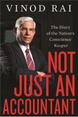 Not Just an Accountant : The Diary of the Nations Conscience Keeper By: Vinod Rai