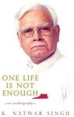 One Life Is Not Enough : An Autobiography By: Kunwar Natwar Singh