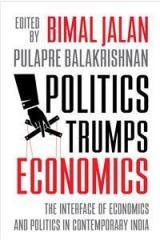 Politics Trumps Economics: The Interface Of Economics And Politics In Contemporary India By: Bimal Jalan, Pulapre Balakrishnan