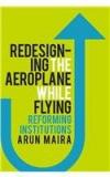 Redesigning The Aeroplane While Flying : Reforming Institutions By: Arun Maira