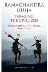 Savaging The Civilized: Verrier Elwin, His Tribals, And India By: Ramachandra Guha