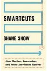 Smartcuts : How Hackers, Innovators, and Icons
Accelerate Success By: Shane Snow