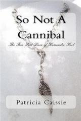 So Not a Cannibal: The Five Past Lives of Kassandra Keel By: Patricia Caissie