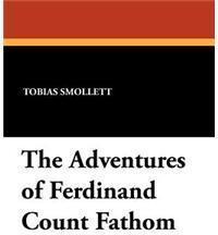 The Adventures of Ferdinand Count Fathom By: Tobias George Smollett