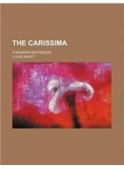 The Carissima; A Modern Grotesque By: Lucas Malet