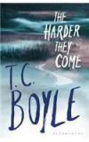 The Harder They Come By: T.C. Boyle