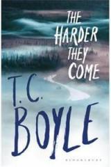 The Harder They Come By: T.C. Boyle