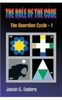 The Role of the Code: The Guardian Cycle 1 By: Jason C. Enders