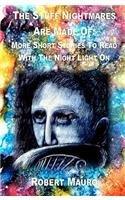 The Stuff Nightmares Are Made of: More Short Stories to Read with the Nightlight on By: Robert Mauro