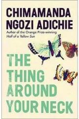 The Thing Around Your Neck By: Chimamanda Ngozi Adichie