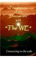 Translations of the Discussions with the We Connecting to the Code By: Kyrle Ott