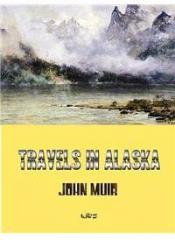 Travels in Alaska By: John Muir