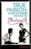 True Passion: A Tale Of Desire As Told By Madame B By: Ann Summers, Ann Summers