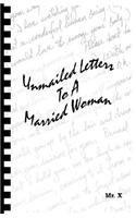 Unmailed Letters to a Married Woman By: Mr. X, X. MR X., MR