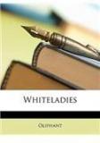 Whiteladies By: Margaret Wilson Oliphant, Oliphant