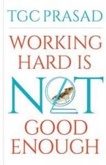 Working Hard is Not Good Enough By: TGC Prasad