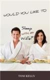 Would You Like To Sleep With My Wife? By: Tom Kelly