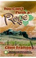 You Cant Push a Rope By: Clint Trafton